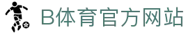 B体育（中国）官方网站-最全面体育赛事直播平台